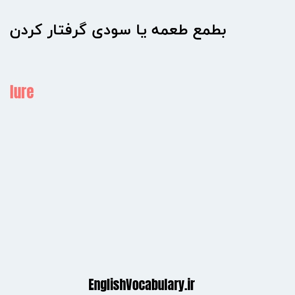 بطمع طعمه یا سودی گرفتار کردن به انگلیسی