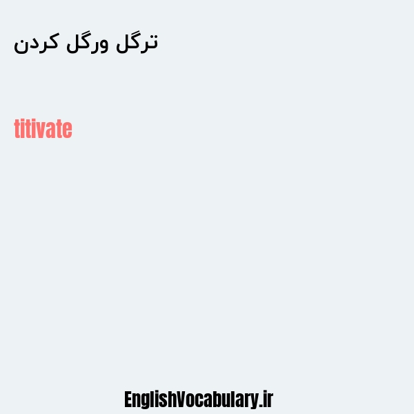 معنی و ترجمه "ترگل ورگل کردن" به انگلیسی