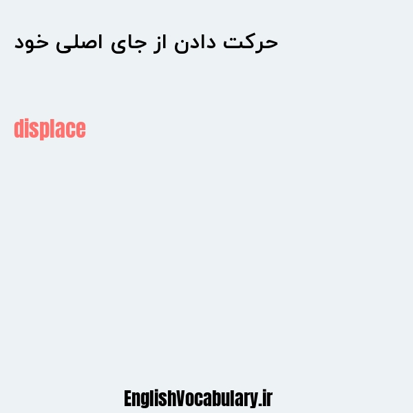 حرکت دادن از جای اصلی خود به انگلیسی