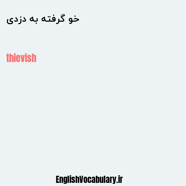 خو گرفته به دزدی به انگلیسی