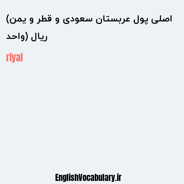 ریال (واحد اصلی پول عربستان سعودی و قطر و یمن) به انگلیسی