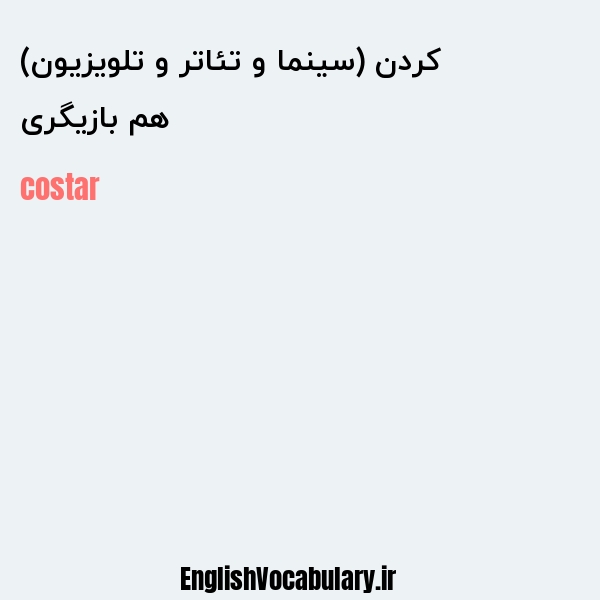 هم بازیگری کردن (سینما و تئاتر و تلویزیون) به انگلیسی