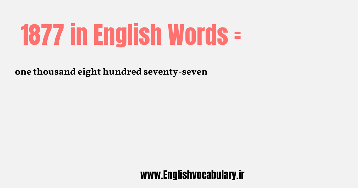 آموزش نوشتن، خواندن و تلفظ صحیح عدد 1877 به حروف انگلیسی: one thousand eight hundred seventy-seven