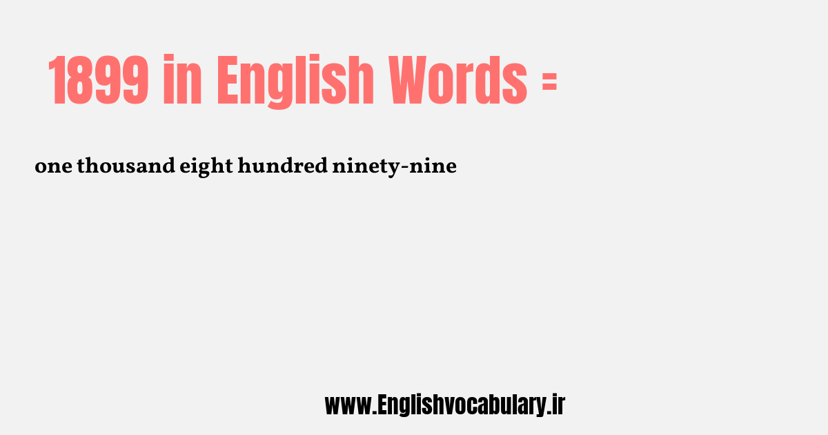 آموزش نوشتن، خواندن و تلفظ صحیح عدد 1899 به حروف انگلیسی: one thousand eight hundred ninety-nine