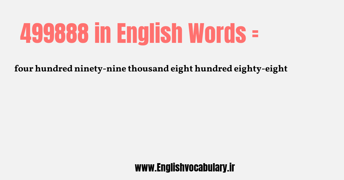 آموزش نوشتن، خواندن و تلفظ صحیح عدد 499888 به حروف انگلیسی: four hundred ninety-nine thousand eight hundred eighty-eight