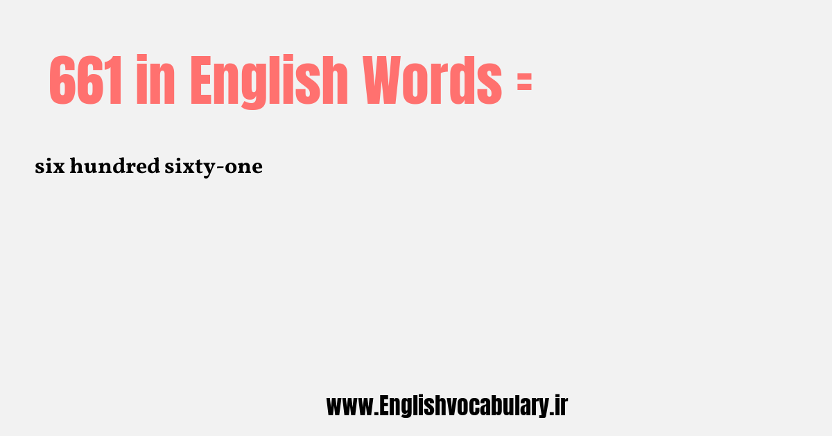 آموزش نوشتن، خواندن و تلفظ صحیح عدد 661 به حروف انگلیسی: six hundred sixty-one